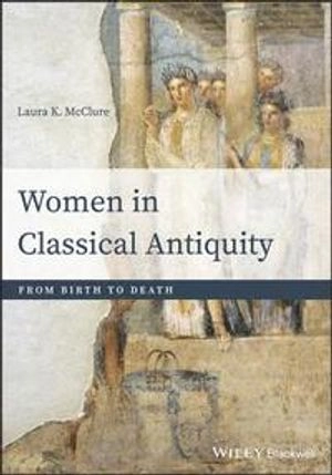 Women in classical antiquity : from birth to death; Laura McClure; 2020