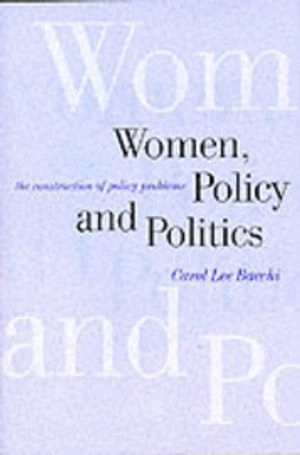 Women, policy and politics : the construction of policy problems; Carol Lee Bacchi; 1999