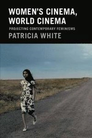 Women's cinema, world cinema : projecting contemporary feminisms; Patricia White; 2015