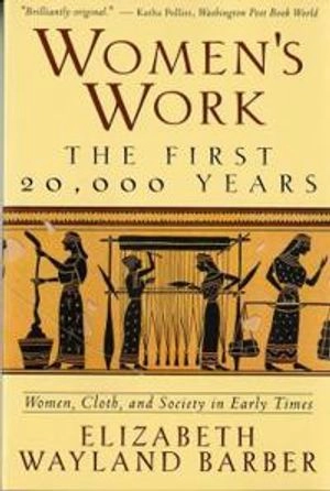 Women's work : the first 20,000 years : women, cloth, and society in early times; Elizabeth Wayland Barber; 1994