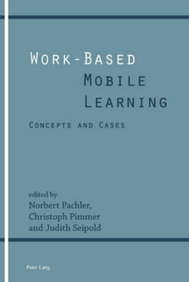 Work-Based Mobile Learning: Concepts and Cases; Norbert. Pachler, Christoph Pimmer, Judith Seipold; 2011