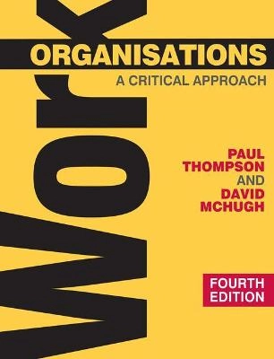 Work organisations : a critical approach; Paul Thompson; 2009