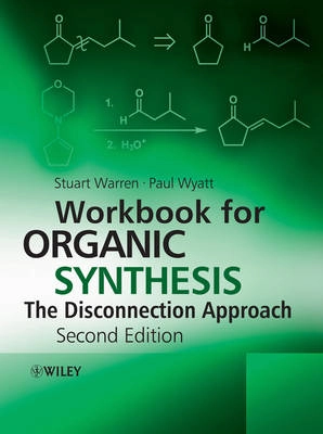 Workbook for Organic Synthesis: The Disconnection Approach; Stuart Warren, Paul Wyatt; 2009