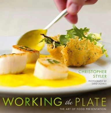 Working the Plate: The Art of Food Presentation; Christopher Styler; 2006