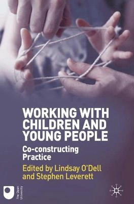 Working with children and young people : co-constructing practice; Lindsay O'Dell, Stephen Leverett, Open University; 2011