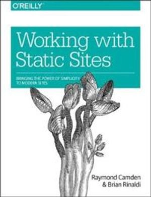 Working with Static Sites; Raymond Camden, Brian Rinaldi; 2017