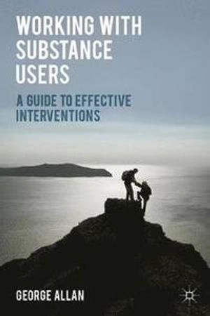 Working with substance users : a guide to effective interventions; George (Social worker) Allan; 2014