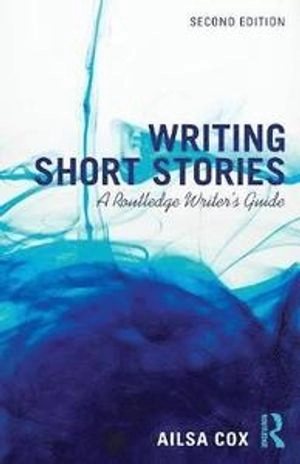 Writing short stories : a Routledge writer's guide; Ailsa Cox; 2016