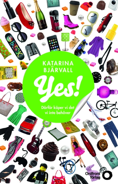 Yes! : därför köper vi det vi inte behöver; Katarina Bjärvall; 2015