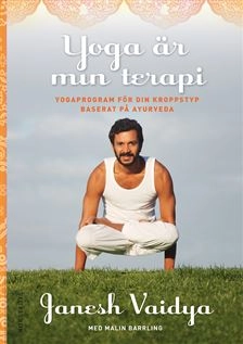 Yoga är min terapi : yogaprogram för din kroppstyp baserat på ayurveda; Janesh Vaidya, Malin Barrling; 2014