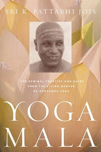 Yoga Mala: The Seminal Treatise and Guide from the Living Master of Ashtanga Yoga; Sri K. Pattabhi Jois