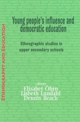 Young people's influence and democratic education : ethnographic studies in upper secondary schools; Elisabet Öhrn, Lisbeth Lundahl, Dennis Beach; 2011