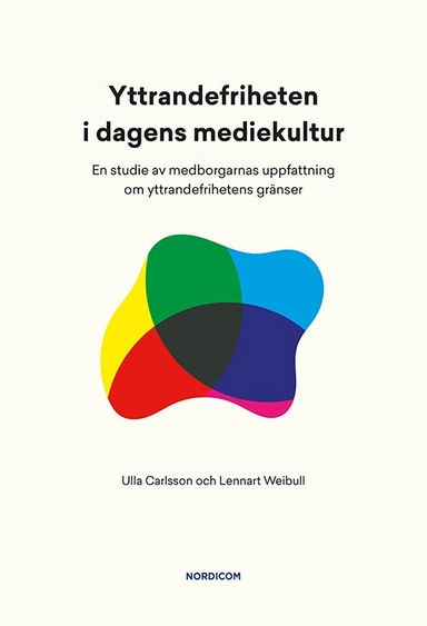 Yttrandefriheten i dagens mediekultur : en studie av medborgarnas uppfattning om yttrandefrihetens gränser; Ulla Carlsson, Lennart Weibull; 2018