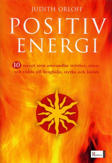 10 recept på positiv energi : 10 recept som omvandlar trötthet, stress och rädsla till livsglädje, styrka och kärlek