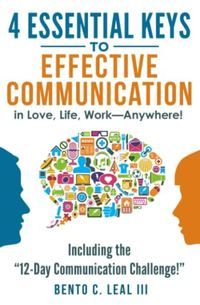 4 Essential Keys to Effective Communication in Love, Life, Work--Anywhere!: Including the 12-Day Communication Challenge!