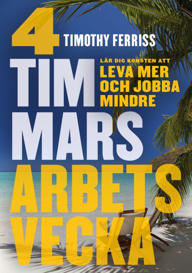 4 timmars arbetsvecka : konsten att leva mer & jobba mindre