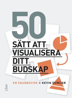 50 sätt att visualisera ditt budskap : en snabbguide