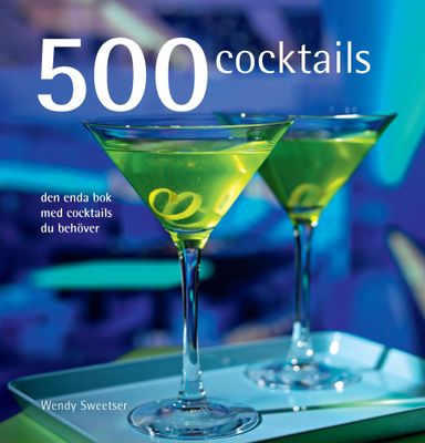 500 cocktails : den enda bok med cocktails du behöver