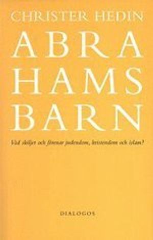 Abrahams barn  : vad skiljer och förenar judendom, kristendom och islam?