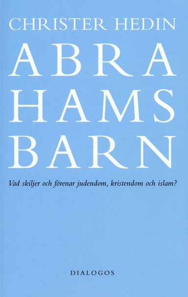 Abrahams barn  : vad skiljer och förenar judendom, kristendom och islam?