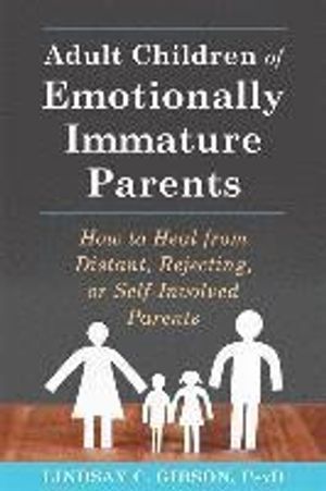 Adult children of emotionally immature parents : how to heal from distant, rejecting, or self-involved parents