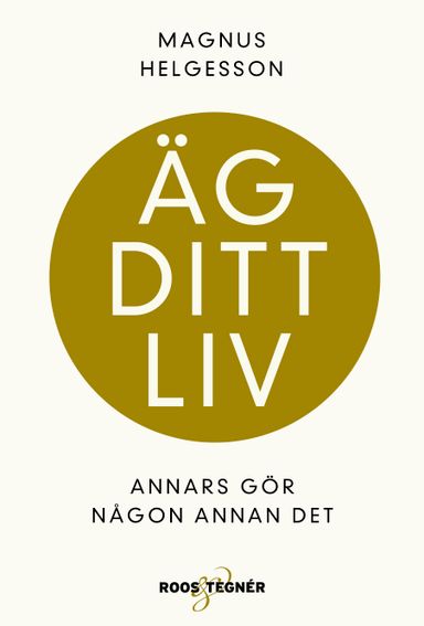 Äg ditt liv : annars gör någon annan det