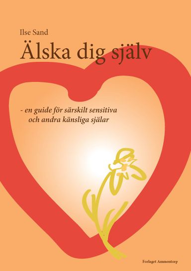 Älska dig själv : en guide för särskilt sensitiva och andra känsliga själar