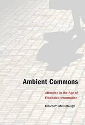 Ambient Commons : Attention in the Age of Embodied Information