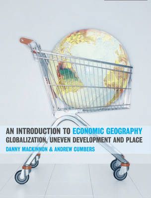 An Introduction to Economic Geography: Globalization, Uneven Development and Place