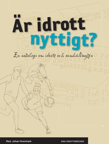 Är idrott nyttigt? : en antologi om idrott och samhällsnytta