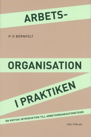 Arbetsorganisation i praktiken : en kritisk introduktion till arbetsorganisationsteori