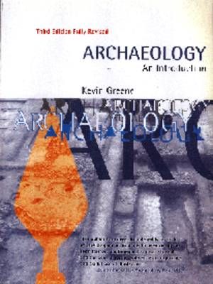 Archaeology: An Introduction: The History, Principles and Methods of Modern Archaeology