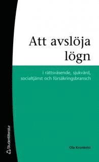 Att avslöja lögn : i rättsväsende, sjukvård, socialtjänst och försäkringsbransch