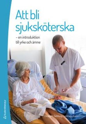 Att bli sjuksköterska : en introduktion till yrke och ämne