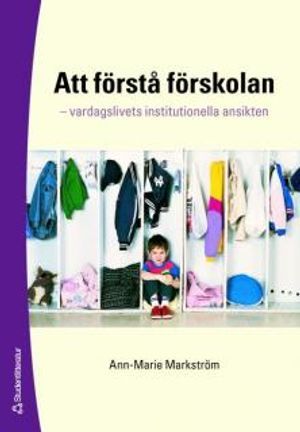 Att förstå förskolan : vardagslivets institutionella ansikten