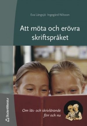 Att möta och erövra skriftspråket : om läs- och skrivlärande förr och nu