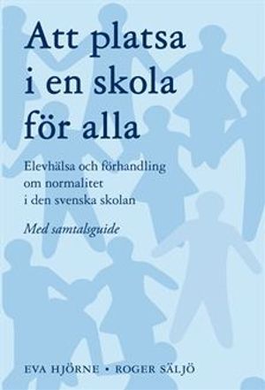 Att platsa i en skola för alla : elevhälsa och förhandling om normalitet i den svenska skolan - med samtalsguide