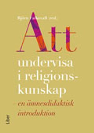 Att undervisa i religionskunskap : en ämnesdidaktisk introduktion