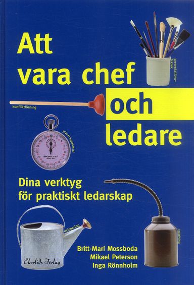 Att vara chef och ledare : dina verktyg för praktiskt ledarskap