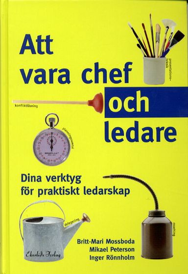 Att vara chef och ledare : dina verktyg för praktiskt ledarskap