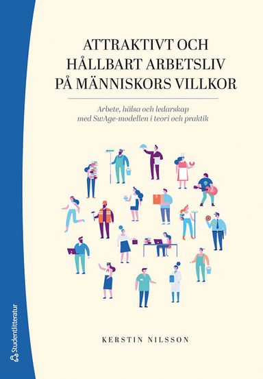 Attraktivt och hållbart arbetsliv på människors villkor : arbete, hälsa och ledarskap med SwAge-modellen i teori och praktik