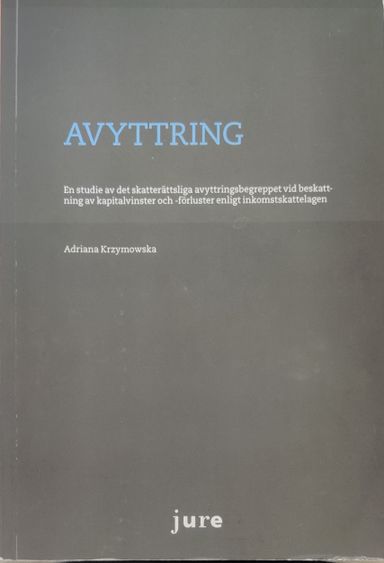 Avyttring : en studie av det skatterättsliga avyttringsbegreppet vid beskattning av kapitalvinster och -förluster enligt inkomstskattelagen