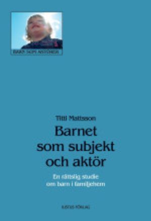 Barnet som subjekt och aktör : en rättslig studie om barn i familjehem