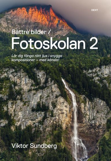 Bättre bilder - fotoskolan. 2 : Viktor Sundberg lär dig fånga rätt ljus i snygga kompositioner - med känsla!