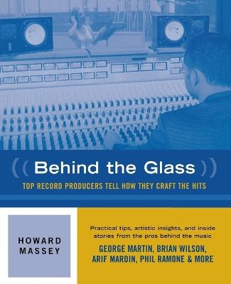 Behind the glass : top record producers tell how they craft the hits