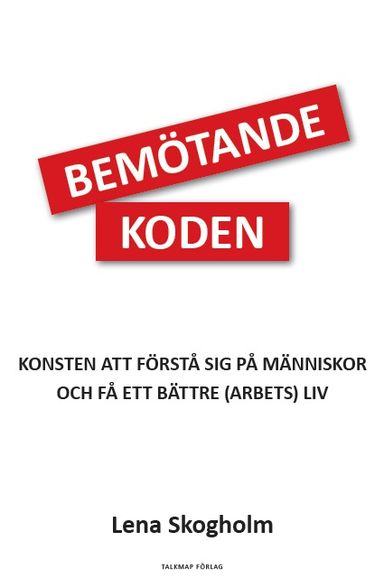 Bemötandekoden : konsten att förstå sig på människor och få ett bättre (arbets)liv