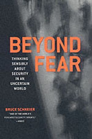 Beyond Fear: Thinking Sensibly About Security in an Uncertain World