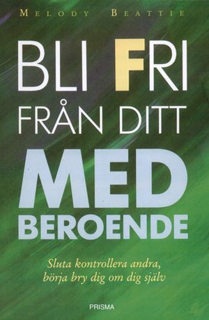 Bli fri från ditt medberoende : sluta kontrollera andra, börja bry om dig själv