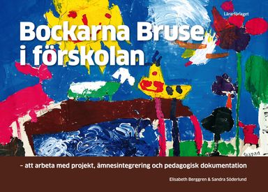 Bockarna Bruse i förskolan : att arbeta med projekt, ämnesintegrering och pedagogisk dokumentation