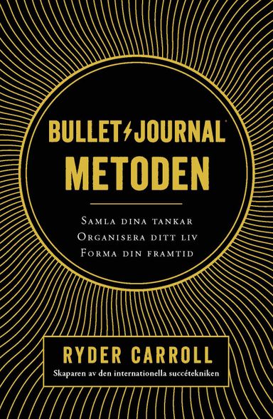 Bullet journal-metoden : samla dina tankar, organisera ditt liv, forma din framtid